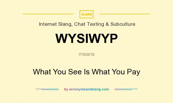 What does WYSIWYP mean? It stands for What You See Is What You Pay