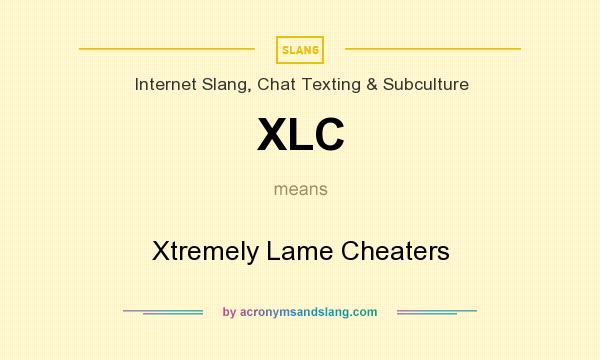 What does XLC mean? It stands for Xtremely Lame Cheaters