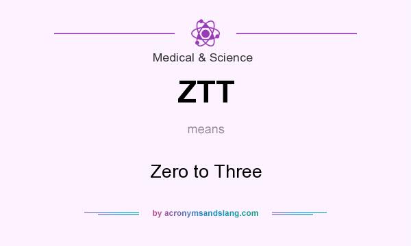 What does ZTT mean? It stands for Zero to Three