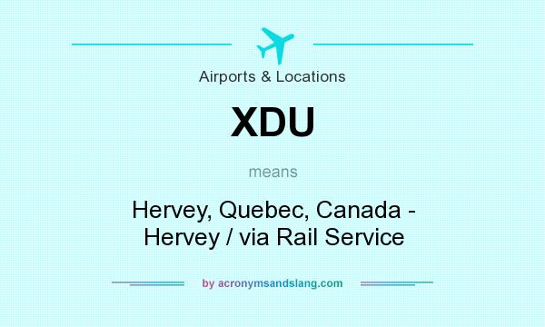 What does XDU mean? It stands for Hervey, Quebec, Canada - Hervey / via Rail Service