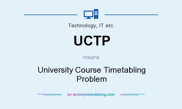 What does UCTP mean? It stands for University Course Timetabling Problem