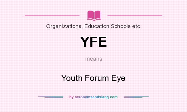What does YFE mean? It stands for Youth Forum Eye