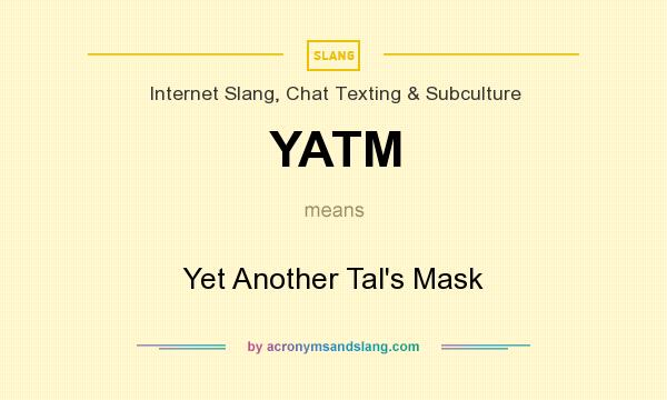 What does YATM mean? It stands for Yet Another Tal`s Mask