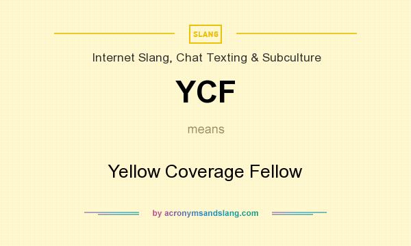 What does YCF mean? It stands for Yellow Coverage Fellow