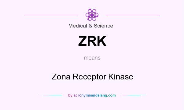 What does ZRK mean? It stands for Zona Receptor Kinase