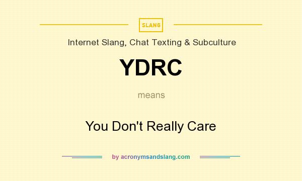 What does YDRC mean? It stands for You Don`t Really Care