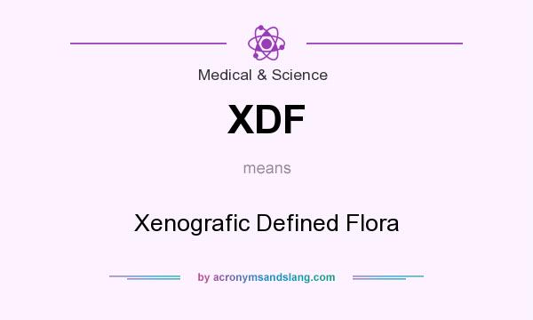 What does XDF mean? It stands for Xenografic Defined Flora
