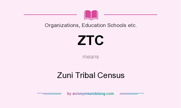 What does ZTC mean? It stands for Zuni Tribal Census