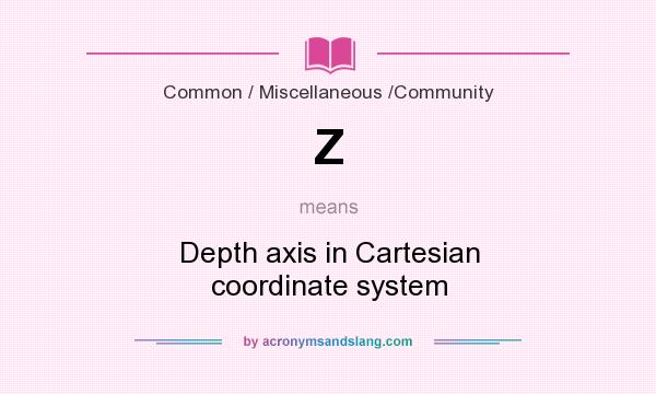 What does Z mean? It stands for Depth axis in Cartesian coordinate system