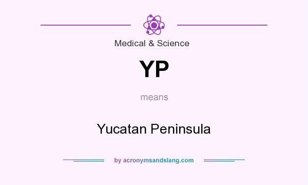 What does YP mean? It stands for Yucatan Peninsula