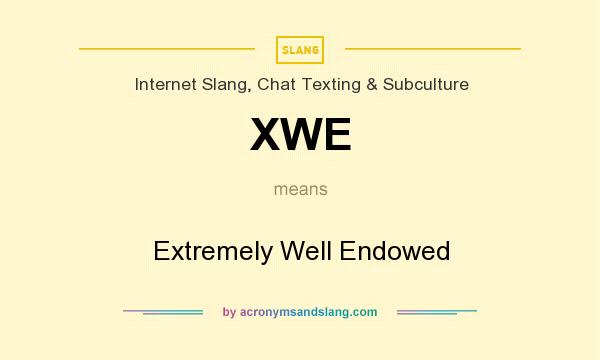 What does XWE mean? It stands for Extremely Well Endowed