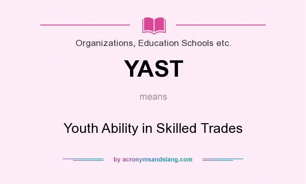 What does YAST mean? It stands for Youth Ability in Skilled Trades