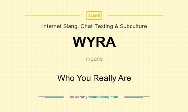 What does WYRA mean? It stands for Who You Really Are