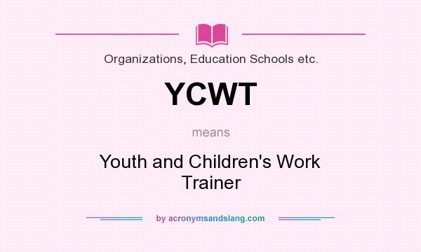 What does YCWT mean? It stands for Youth and Children`s Work Trainer