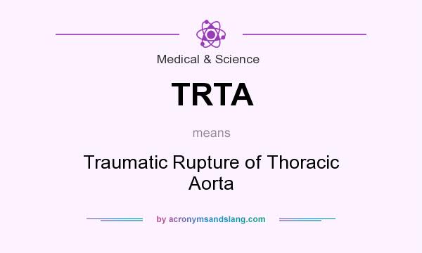 What does TRTA mean? It stands for Traumatic Rupture of Thoracic Aorta