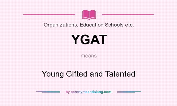 What does YGAT mean? It stands for Young Gifted and Talented