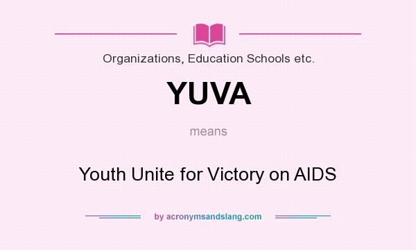 What does YUVA mean? It stands for Youth Unite for Victory on AIDS