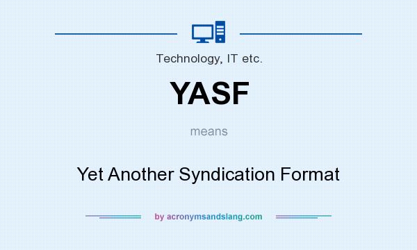 What does YASF mean? It stands for Yet Another Syndication Format