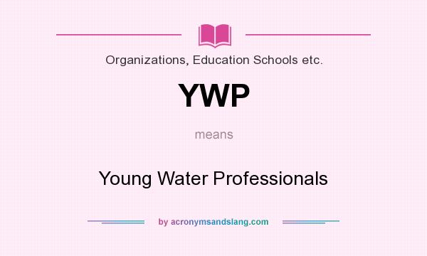 What does YWP mean? It stands for Young Water Professionals
