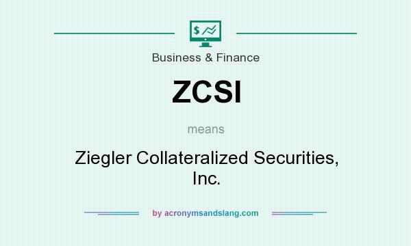What does ZCSI mean? It stands for Ziegler Collateralized Securities, Inc.