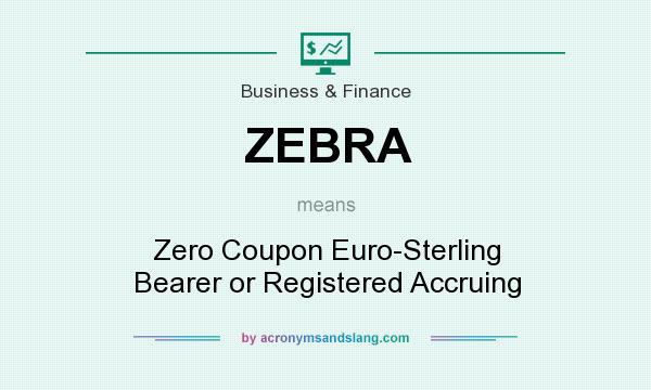 What does ZEBRA mean? It stands for Zero Coupon Euro-Sterling Bearer or Registered Accruing