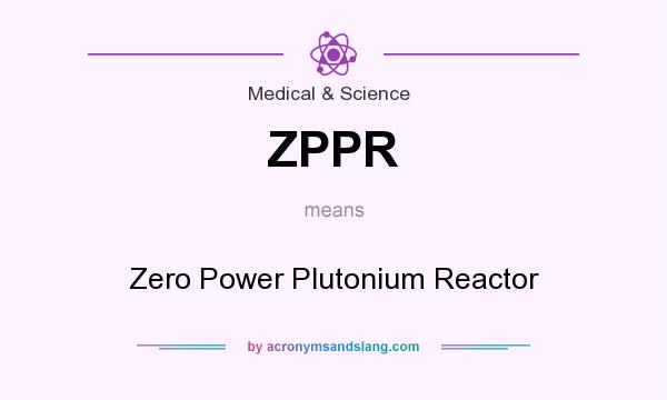 What does ZPPR mean? It stands for Zero Power Plutonium Reactor