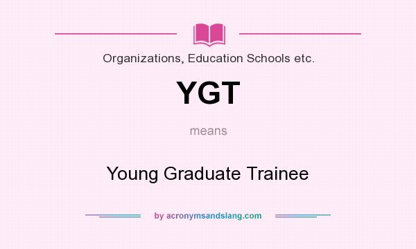 What does YGT mean? It stands for Young Graduate Trainee