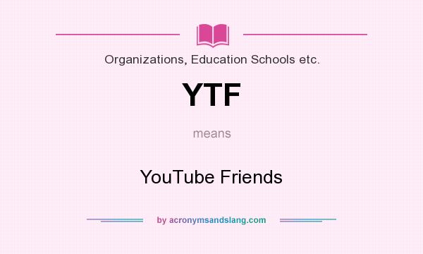 What does YTF mean? It stands for YouTube Friends