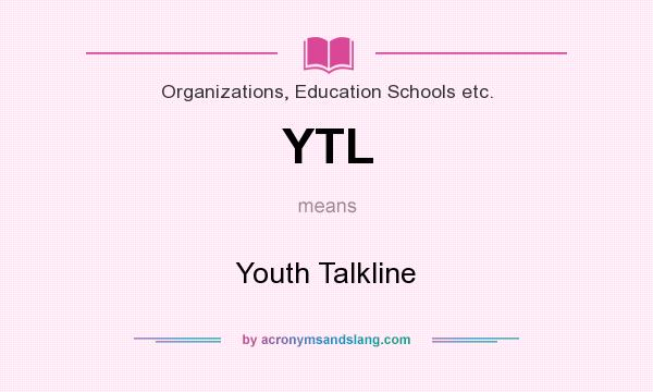 What does YTL mean? It stands for Youth Talkline