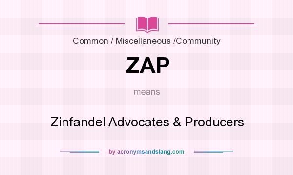 What does ZAP mean? It stands for Zinfandel Advocates & Producers