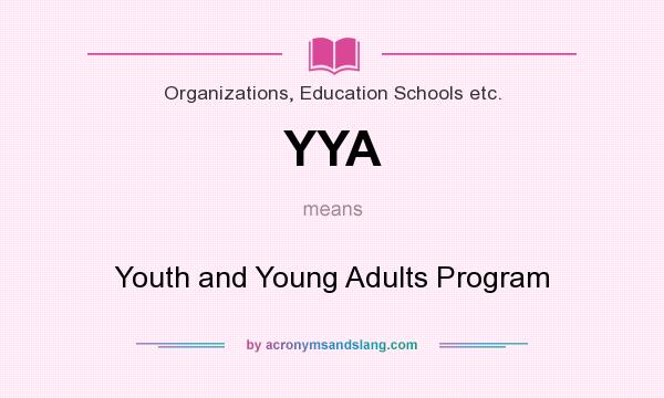 What does YYA mean? It stands for Youth and Young Adults Program