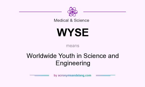 What does WYSE mean? It stands for Worldwide Youth in Science and Engineering