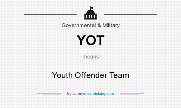 What does YOT mean? It stands for Youth Offender Team