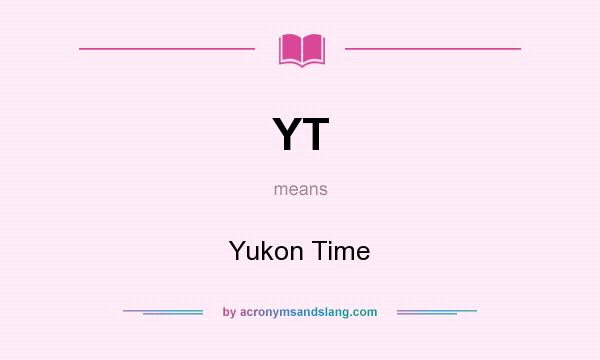 What does YT mean? It stands for Yukon Time