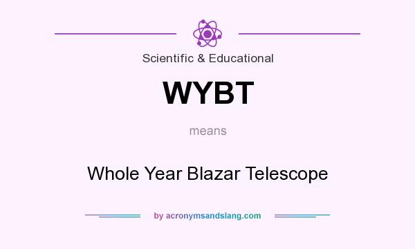 What does WYBT mean? It stands for Whole Year Blazar Telescope