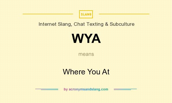 What does WYA mean? It stands for Where You At