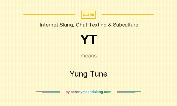 What does YT mean? It stands for Yung Tune