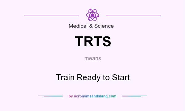 What does TRTS mean? It stands for Train Ready to Start
