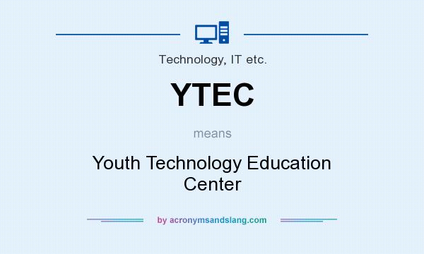 What does YTEC mean? It stands for Youth Technology Education Center