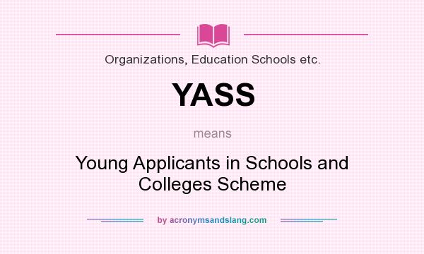 What does YASS mean? It stands for Young Applicants in Schools and Colleges Scheme
