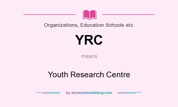 What does YRC mean? It stands for Youth Research Centre
