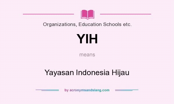What does YIH mean? It stands for Yayasan Indonesia Hijau