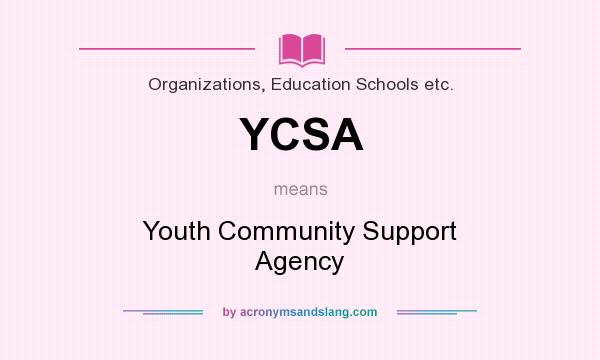 What does YCSA mean? It stands for Youth Community Support Agency