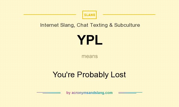 What does YPL mean? It stands for You`re Probably Lost