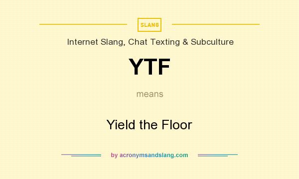 What does YTF mean? It stands for Yield the Floor