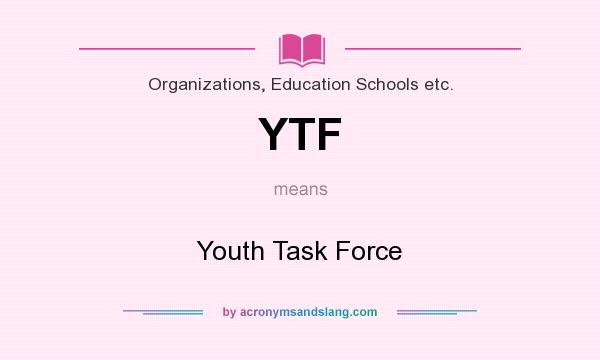 What does YTF mean? It stands for Youth Task Force