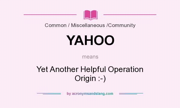 What does YAHOO mean? It stands for Yet Another Helpful Operation Origin :-)