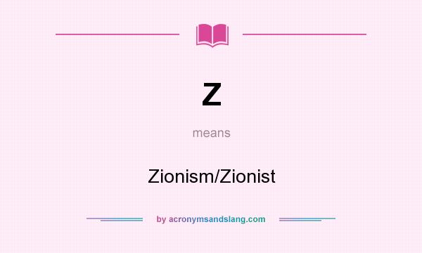 What does Z mean? It stands for Zionism/Zionist