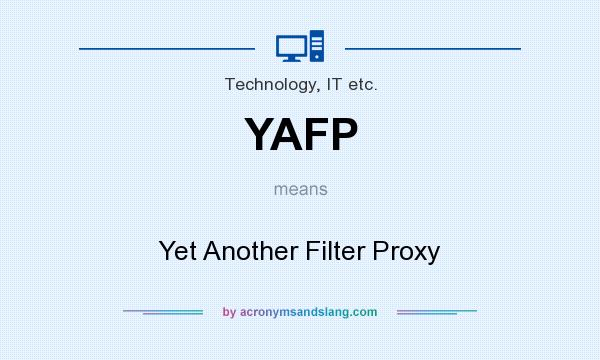 What does YAFP mean? It stands for Yet Another Filter Proxy