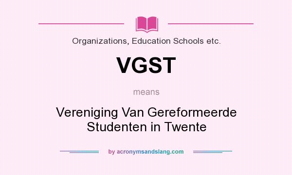 What does VGST mean? It stands for Vereniging Van Gereformeerde Studenten in Twente